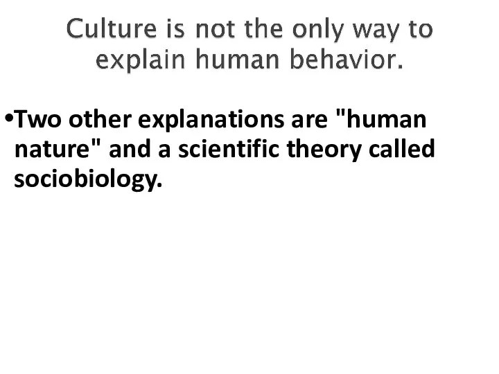 Two other explanations are "human nature" and a scientific theory called sociobiology.