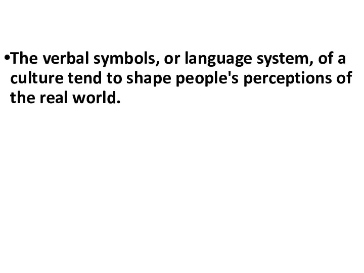 The verbal symbols, or language system, of a culture tend to shape people's
