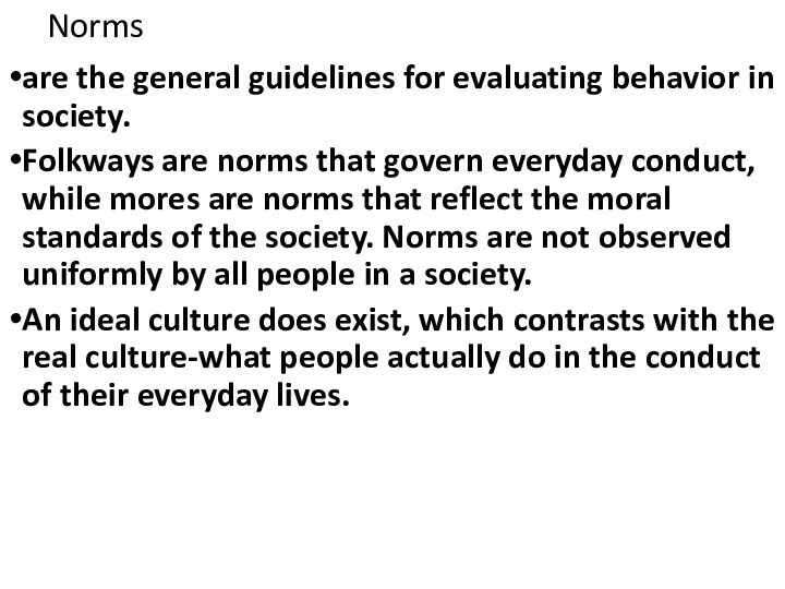 Norms are the general guidelines for evaluating behavior in society. Folkways are norms