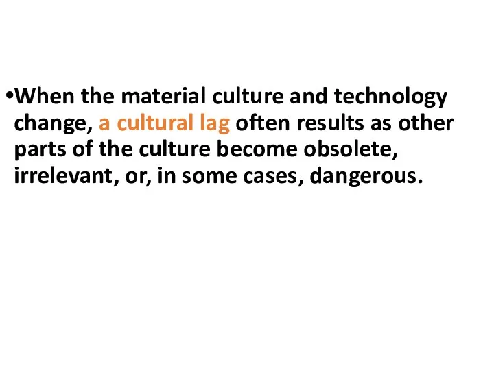When the material culture and technology change, a cultural lag often results as