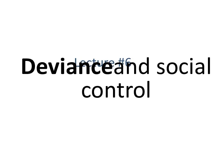 Lecture #6 Devianceand social control