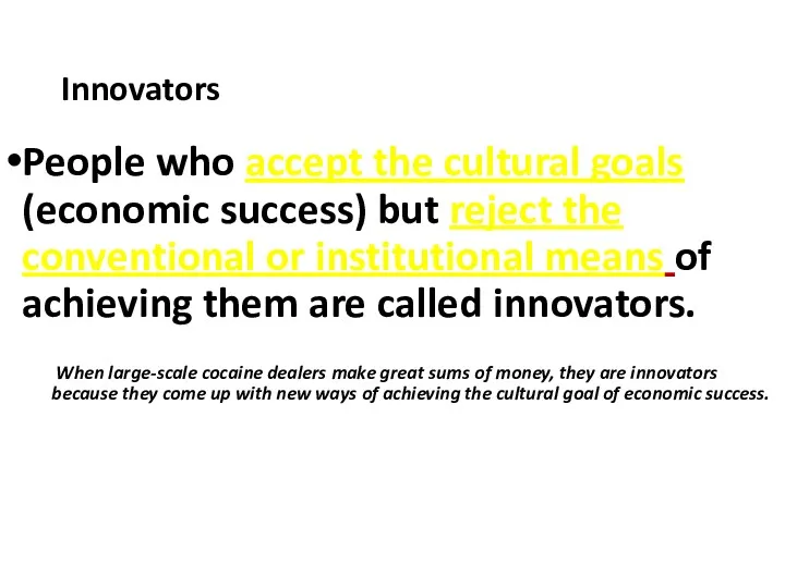 Innovators People who accept the cultural goals (economic success) but reject the conventional