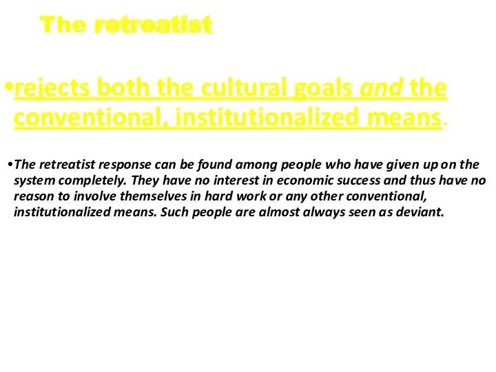 The retreatist rejects both the cultural goals and the conventional, institutionalized means. The