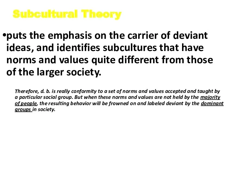 Subcultural Theory puts the emphasis on the carrier of deviant ideas, and identifies