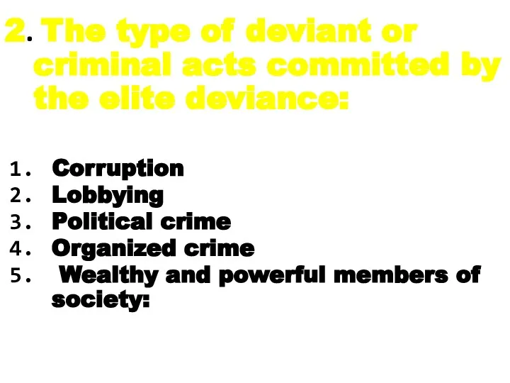 2. The type of deviant or criminal acts committed by the elite deviance:
