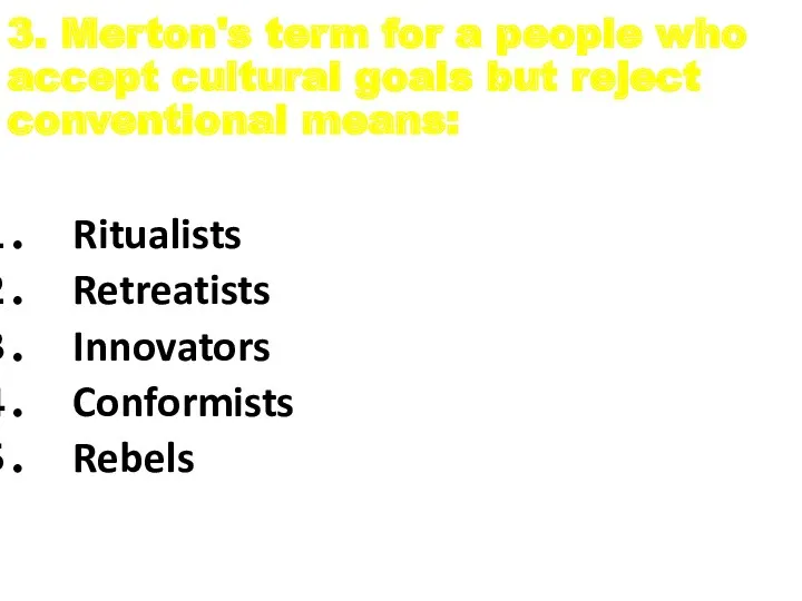 3. Merton's term for a people who accept cultural goals but reject conventional