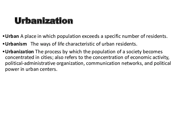Urbanization Urban A place in which population exceeds a specific number of residents.