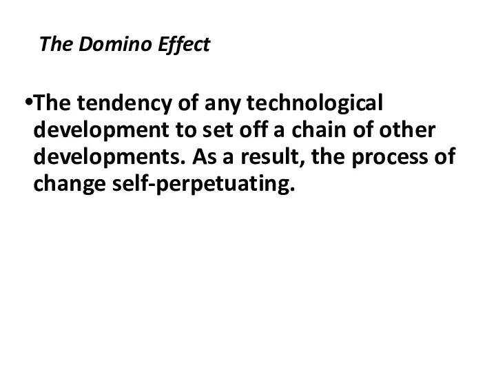 The Domino Effect The tendency of any technological development to set off a