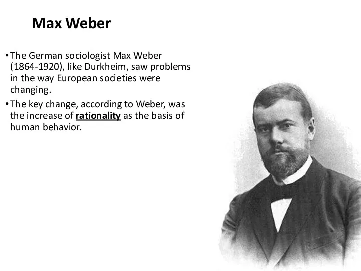 Max Weber The German sociologist Max Weber (1864-1920), like Durkheim, saw problems in