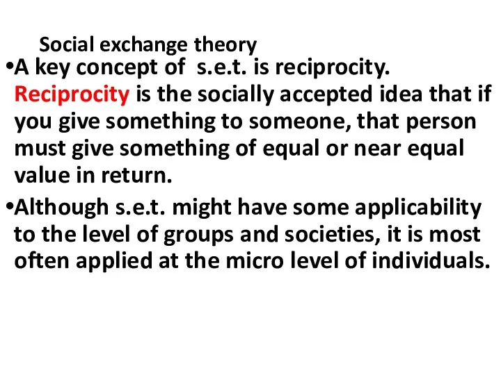 Social exchange theory A key concept of s.e.t. is reciprocity. Reciprocity is the