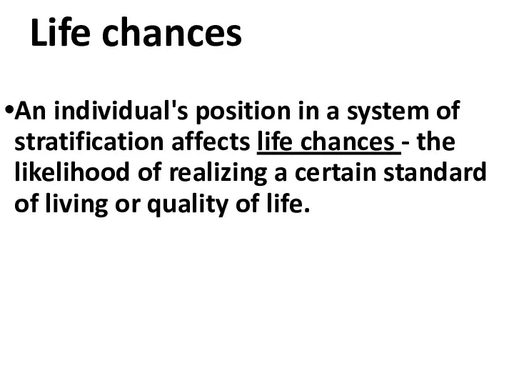 Life chances An individual's position in a system of stratification affects life chances