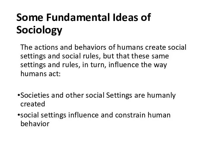 Some Fundamental Ideas of Sociology The actions and behaviors of humans create social