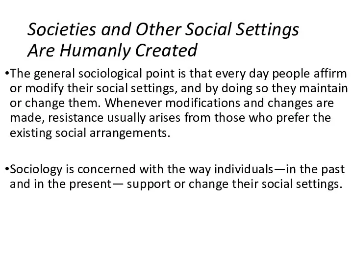 Societies and Other Social Settings Are Humanly Created The general sociological point is