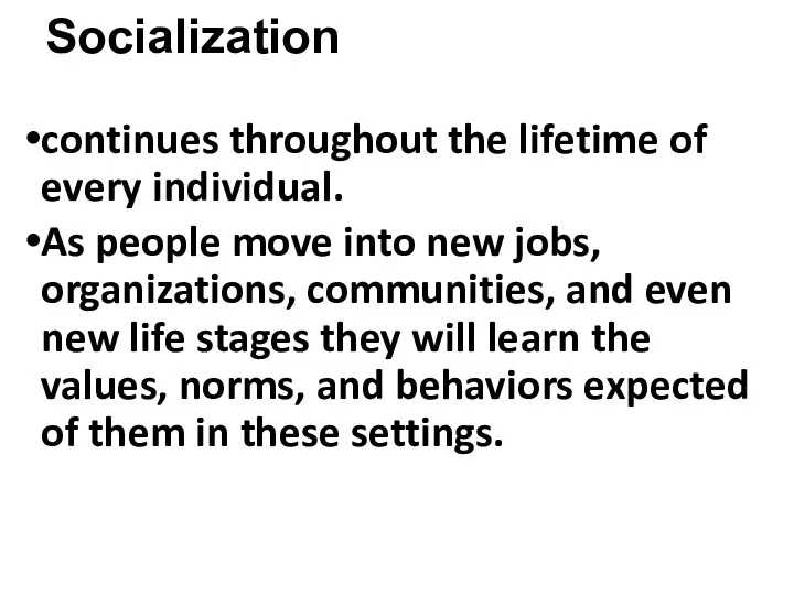 Socialization continues throughout the lifetime of every individual. As people move into new