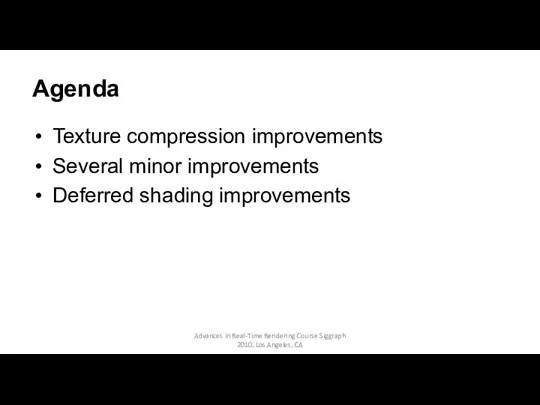 Agenda Texture compression improvements Several minor improvements Deferred shading improvements