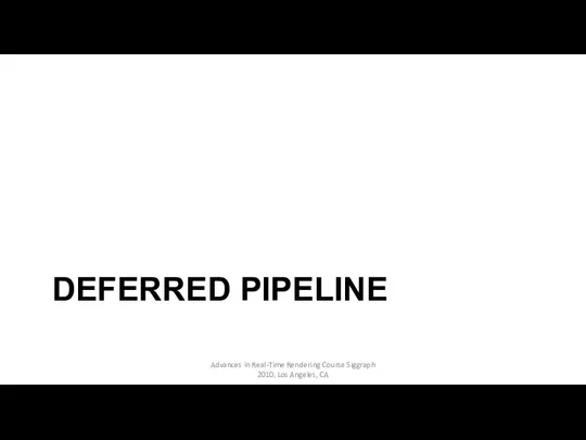 DEFERRED PIPELINE Advances in Real-Time Rendering Course Siggraph 2010, Los Angeles, CA