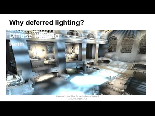 Why deferred lighting? Advances in Real-Time Rendering Course Siggraph 2010, Los Angeles, CA