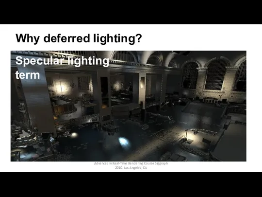 Why deferred lighting? Advances in Real-Time Rendering Course Siggraph 2010, Los Angeles, CA