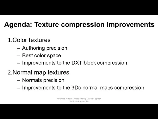 Agenda: Texture compression improvements Color textures Authoring precision Best color
