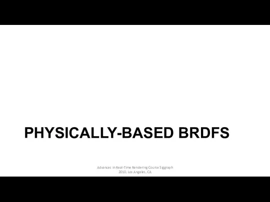 PHYSICALLY-BASED BRDFS Advances in Real-Time Rendering Course Siggraph 2010, Los Angeles, CA