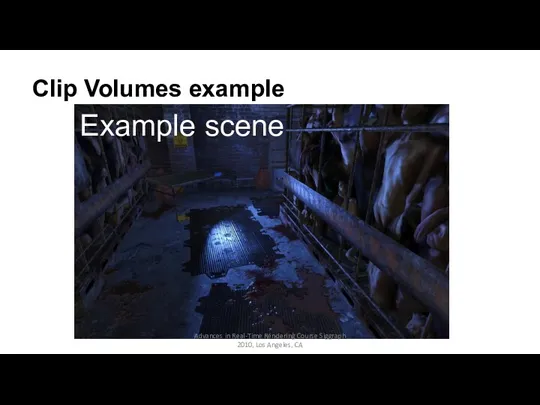 Clip Volumes example Example scene Advances in Real-Time Rendering Course Siggraph 2010, Los Angeles, CA