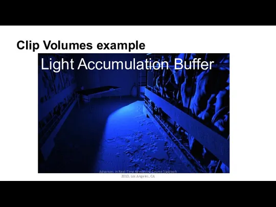 Clip Volumes example Light Accumulation Buffer Advances in Real-Time Rendering Course Siggraph 2010, Los Angeles, CA