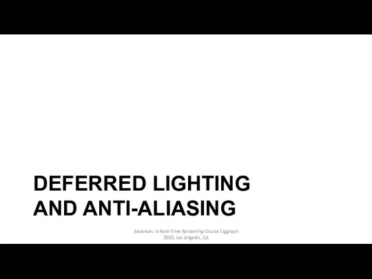 DEFERRED LIGHTING AND ANTI-ALIASING Advances in Real-Time Rendering Course Siggraph 2010, Los Angeles, CA