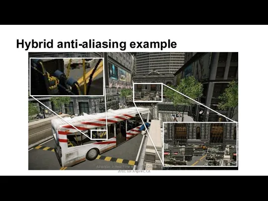 Hybrid anti-aliasing example Advances in Real-Time Rendering Course Siggraph 2010, Los Angeles, CA