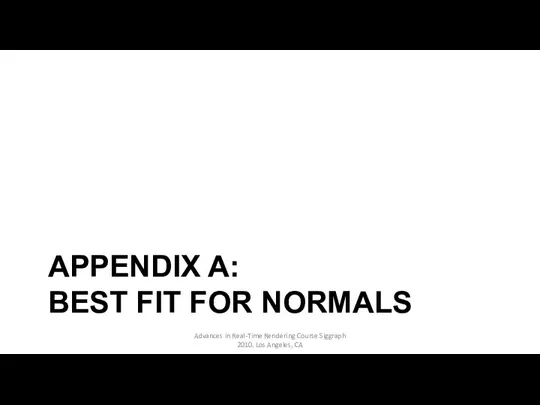 APPENDIX A: BEST FIT FOR NORMALS Advances in Real-Time Rendering Course Siggraph 2010, Los Angeles, CA