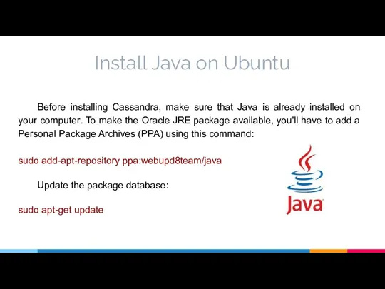Install Java on Ubuntu Before installing Cassandra, make sure that Java is already