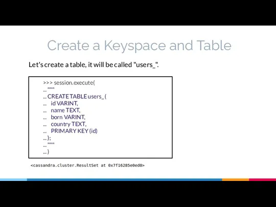 Create a Keyspace and Table Let's create a table, it will be called