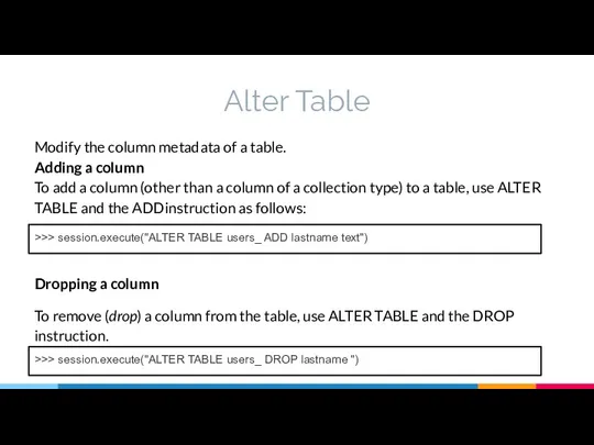 Alter Table Modify the column metadata of a table. Adding
