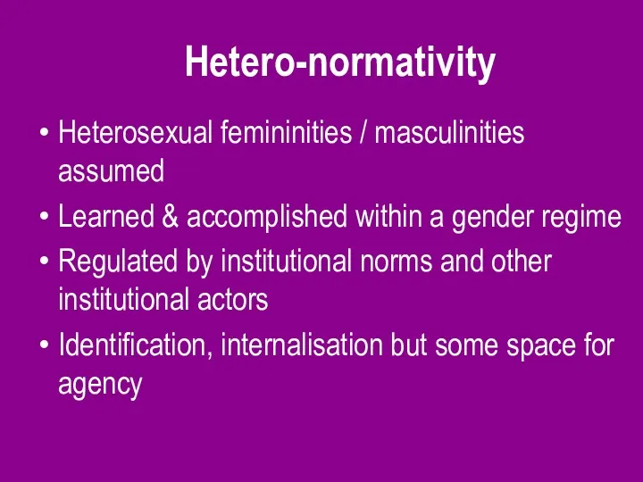 Hetero-normativity Heterosexual femininities / masculinities assumed Learned & accomplished within