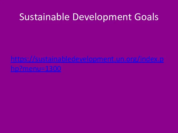 Sustainable Development Goals https://sustainabledevelopment.un.org/index.php?menu=1300