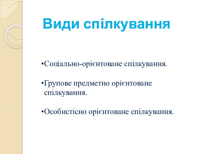 Види спілкування Соціально-орієнтоване спілкування. Групове предметно орієнтоване спілкування. Особистісно орієнтоване спілкування.