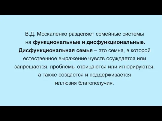 В.Д. Москаленко разделяет семейные системы на функциональные и дисфункциональные. Дисфункциональная