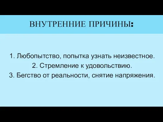 ВНУТРЕННИЕ ПРИЧИНЫ: 1. Любопытство, попытка узнать неизвестное. 2. Стремление к