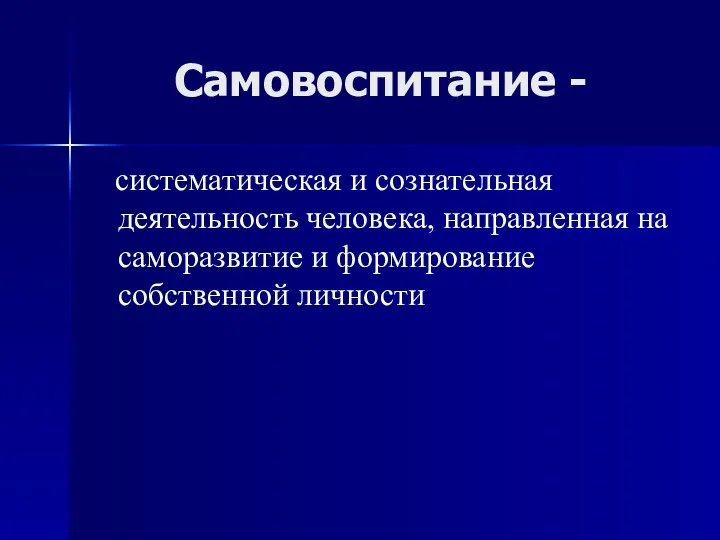 Самовоспитание - систематическая и сознательная деятельность человека, направленная на саморазвитие и формирование собственной личности