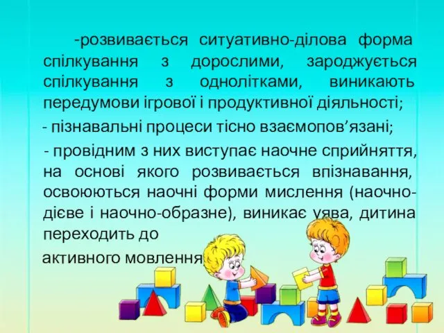 -розвивається ситуативно-ділова форма спілкування з дорослими, зароджується спілкування з однолітками,