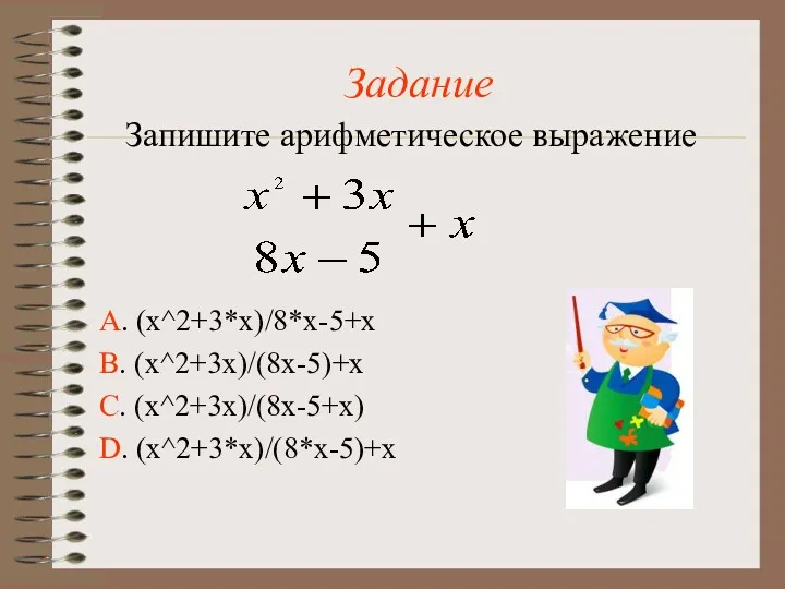 Задание Запишите арифметическое выражение А. (x^2+3*x)/8*x-5+x В. (x^2+3x)/(8x-5)+x С. (x^2+3x)/(8x-5+x) D. (x^2+3*x)/(8*x-5)+x