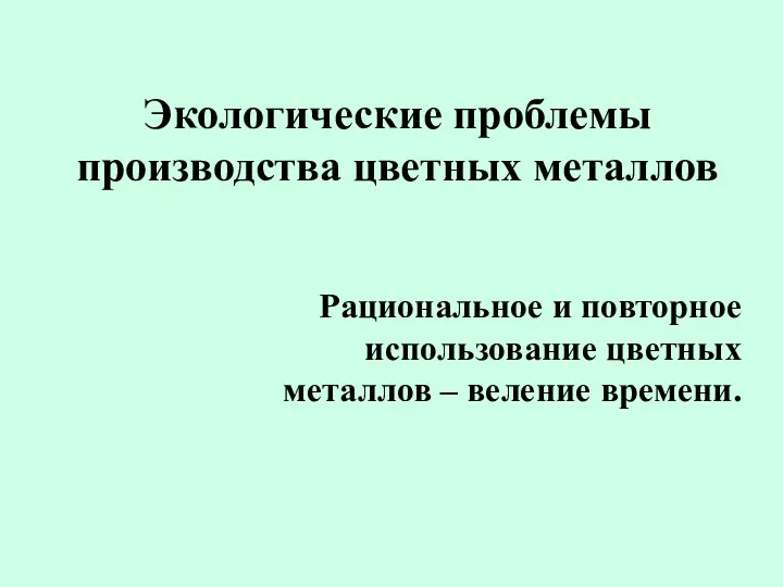 Экологические проблемы производства цветных металлов Рациональное и повторное использование цветных металлов – веление времени.