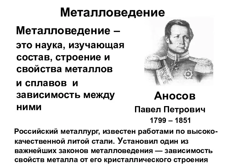 Металловедение Аносов Павел Петрович 1799 – 1851 Российский металлург, известен работами по высоко-качественной