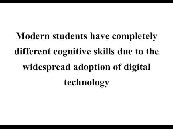Modern students have completely different cognitive skills due to the widespread adoption of digital technology