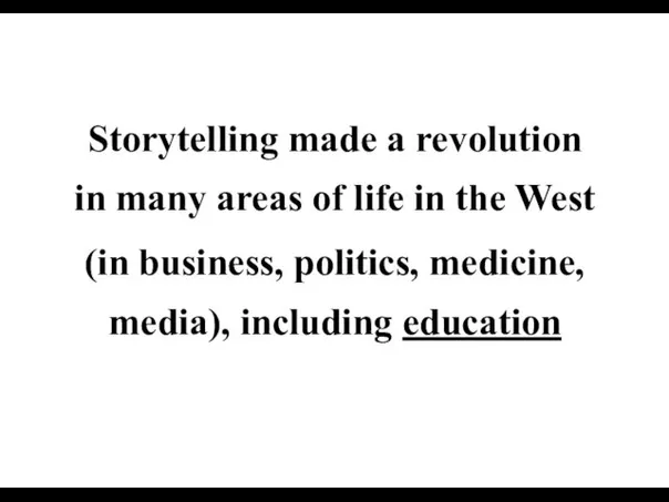 Storytelling made a revolution in many areas of life in the West (in
