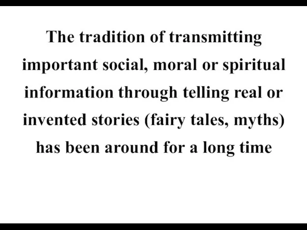 The tradition of transmitting important social, moral or spiritual information through telling real