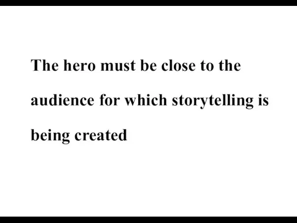 The hero must be close to the audience for which storytelling is being created