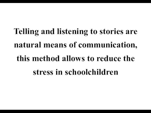 Telling and listening to stories are natural means of communication, this method allows