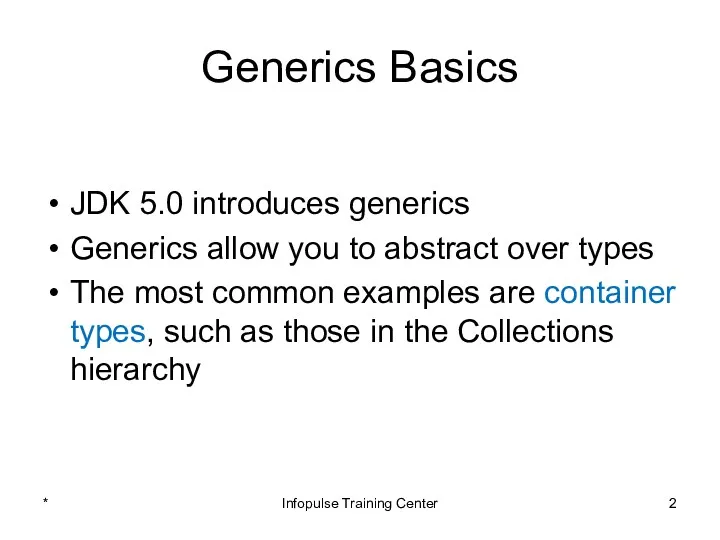Generics Basics JDK 5.0 introduces generics Generics allow you to
