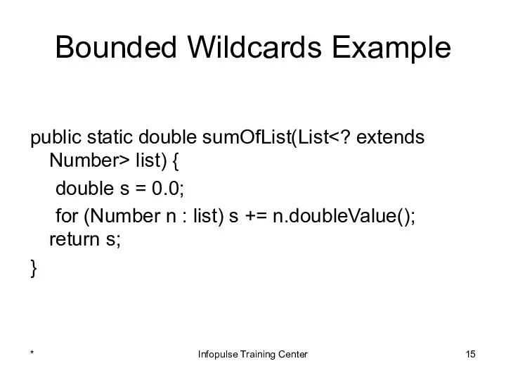 Bounded Wildcards Example public static double sumOfList(List list) { double