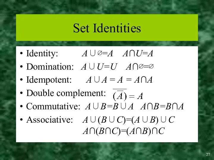 Set Identities Identity: A∪∅=A A∩U=A Domination: A∪U=U A∩∅=∅ Idempotent: A∪A